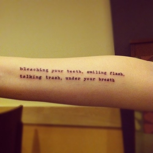 song lyric tattoo bleaching your teeth smiling flash talking trash under your breath